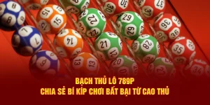 Bạch thủ lô 789P chia sẽ bí kiếp bất bại từ cao thủ