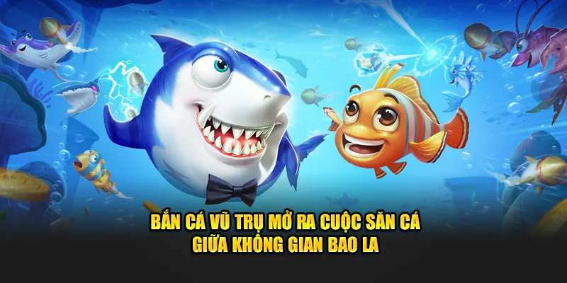 Bắn cá vũ trụ săn thưởng tại bắn cá 789p