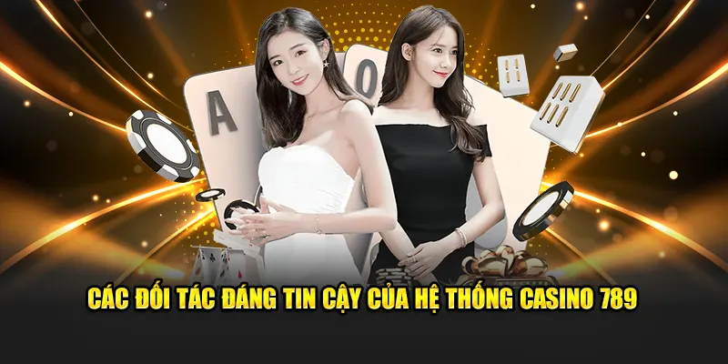 Các đối tác đáng tin cậy của hệ thống Casino 789P
