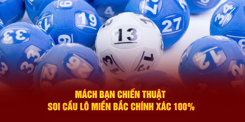 Mách bạn chiến thuật soi cầu lô miền Bắc chính xác 100%