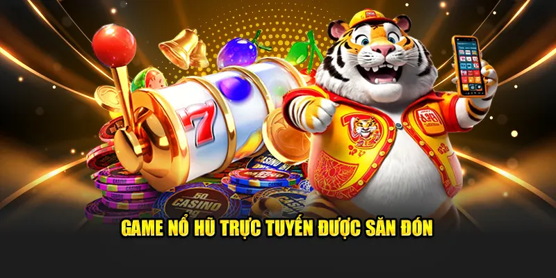 Game nổ hũ trực tuyến cực kỳ được săn đón