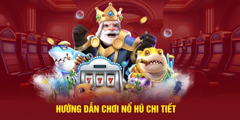 Hướng dẫn chơi Nổ Hũ chi tiết tại 789p