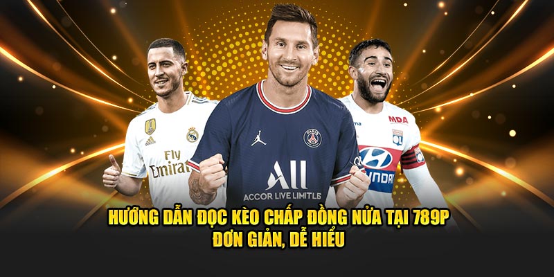 Hướng dẫn đọc kèo chấp đồng nửa tại 789P