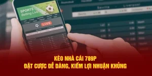 Kèo nhà cái tại 789P đặt cược dễ dàng kiếm lợi khủng