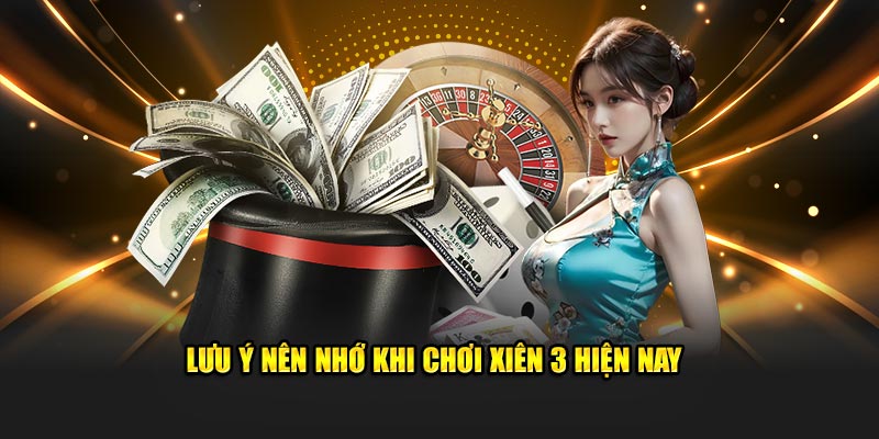 Lưu ý nên nhớ khi chơi xiên 3 hiện nay