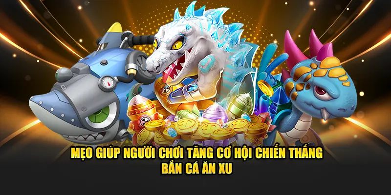 Mẹo chiến thắng bắn cá ăn xu tại 789p