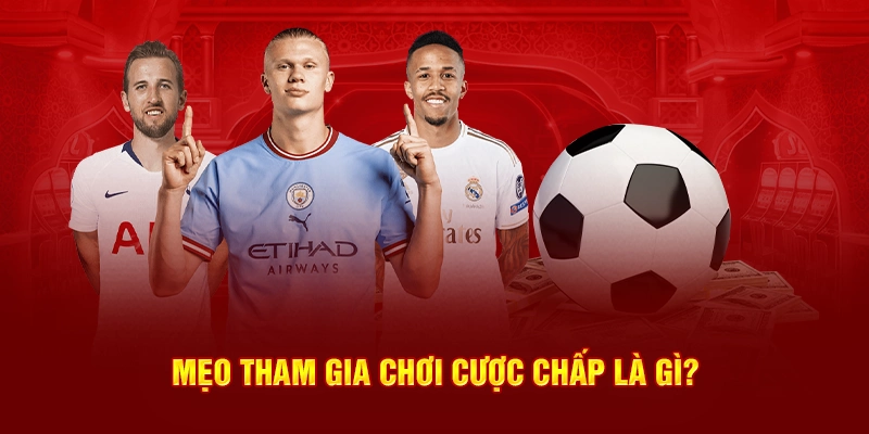 Mẹo tham gia chơi cược chấp là gì?