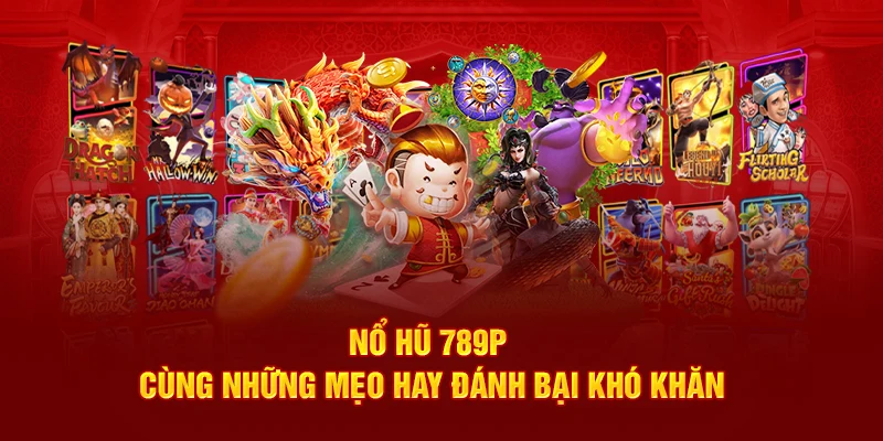 Nổ hũ 789P cùng những mẹo hay đánh bại khó khăn