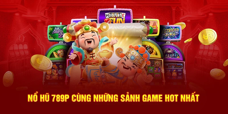 Nổ hũ 789P cùng những sảnh game hot nhất