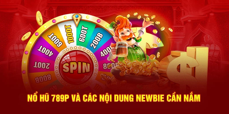 Nổ Hũ 789P và các nội dung newbie cần nắm