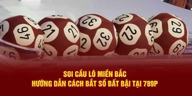Hướng dẫn soi cầu miền bắc bất bại tại 789P