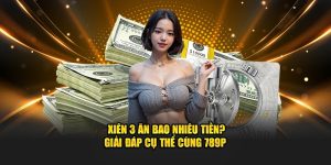 Xiên 3 ăn bao nhiêu tiền giải đáp cùng 789P
