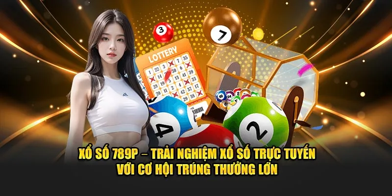 Trải nghiệm xổ số trực tiếp với cơ hội thưởng lớn tại xổ số 789p