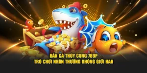 Bắn cá thủy cung 789P nhận thưởng không giới hạn
